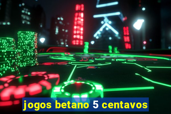 jogos betano 5 centavos